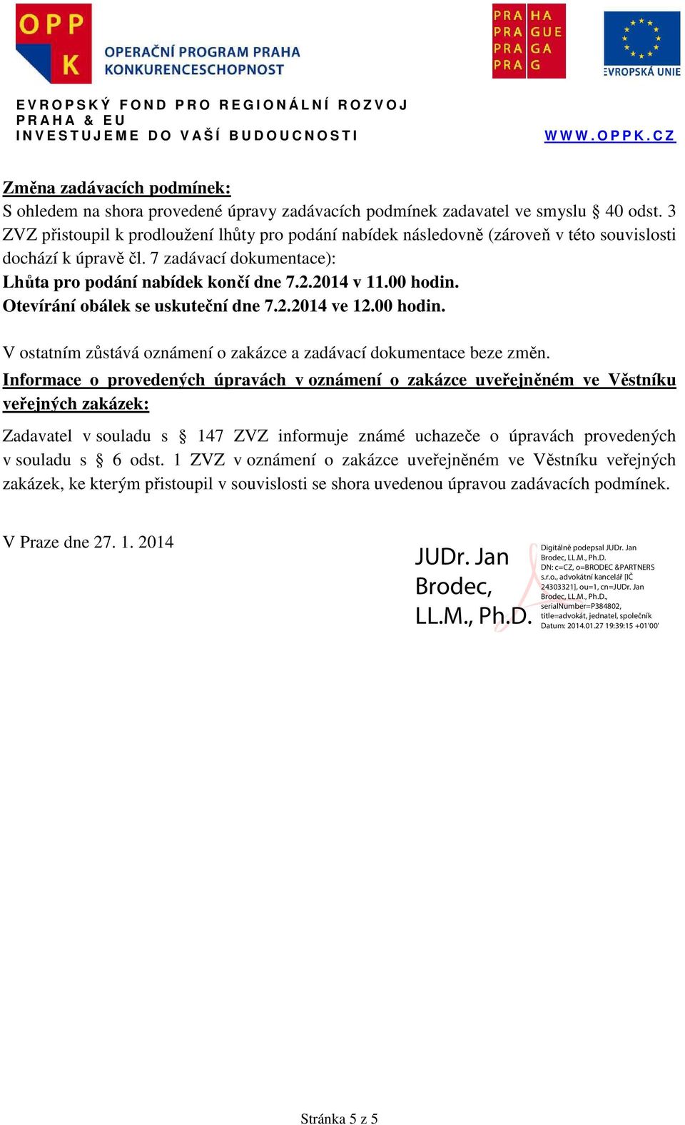 Otevírání obálek se uskuteční dne 7.2.2014 ve 12.00 hodin. V ostatním zůstává oznámení o zakázce a zadávací dokumentace beze změn.