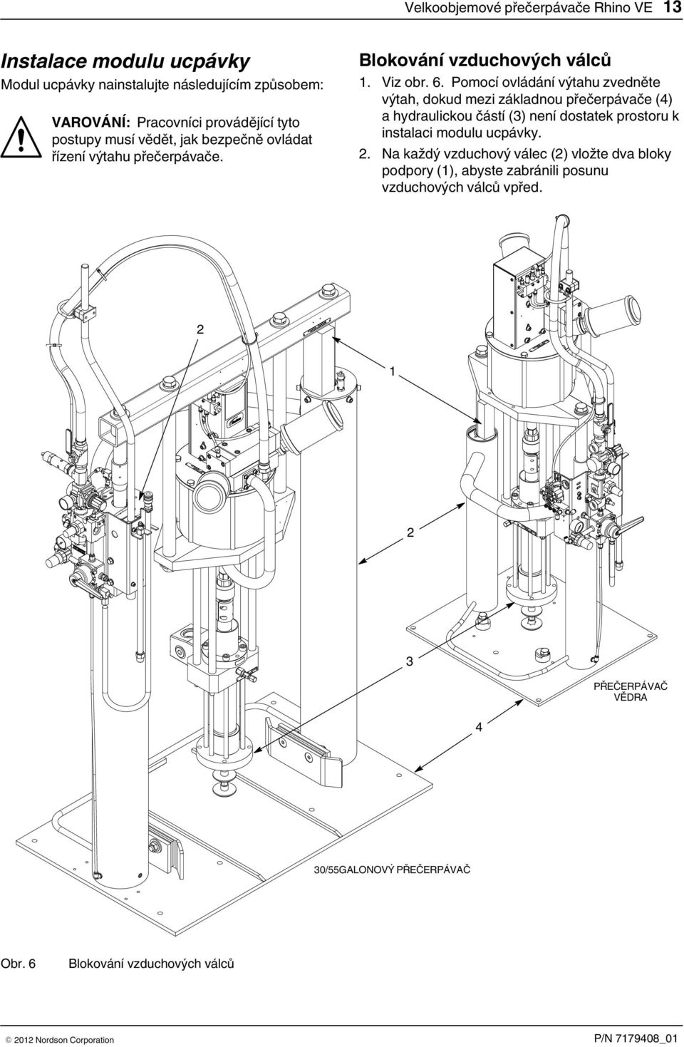 Pomocí ovládání výtahu zvedněte výtah, dokud mezi základnou přečerpávače (4) a hydraulickou částí () není dostatek prostoru k instalaci modulu ucpávky.