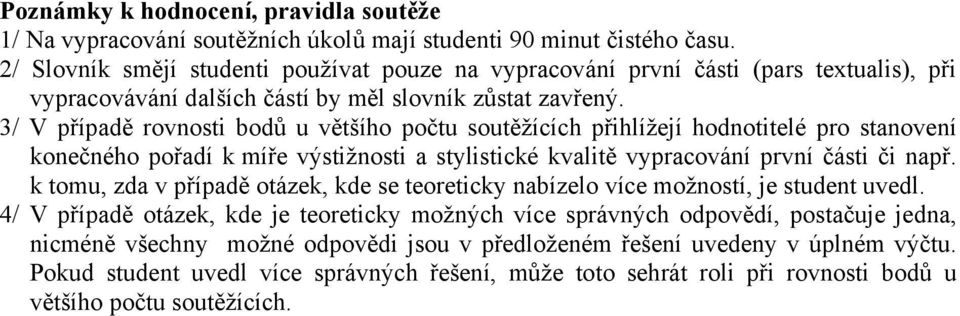 3/ V případě rovnosti bodů u většího počtu soutěžících přihlížejí hodnotitelé pro stanovení konečného pořadí k míře výstižnosti a stylistické kvalitě vypracování první části či např.