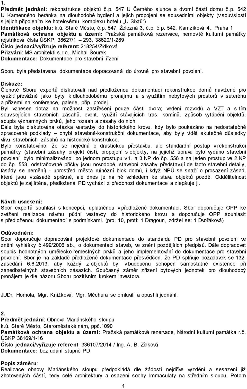 542 U Kamenného beránka na dlouhodobé bydlení a jejich propojení se sousedními objekty (v souvislosti s jejich připojením ke hotelovému komplexu hotelu U Sixtů ) Identifikace objektu: k.ú.