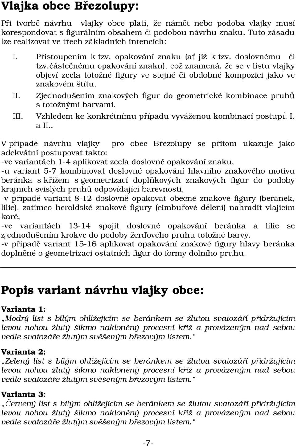 částečnému opakování znaku), což znamená, že se v listu vlajky objeví zcela totožné figury ve stejné či obdobné kompozici jako ve znakovém štítu. II.