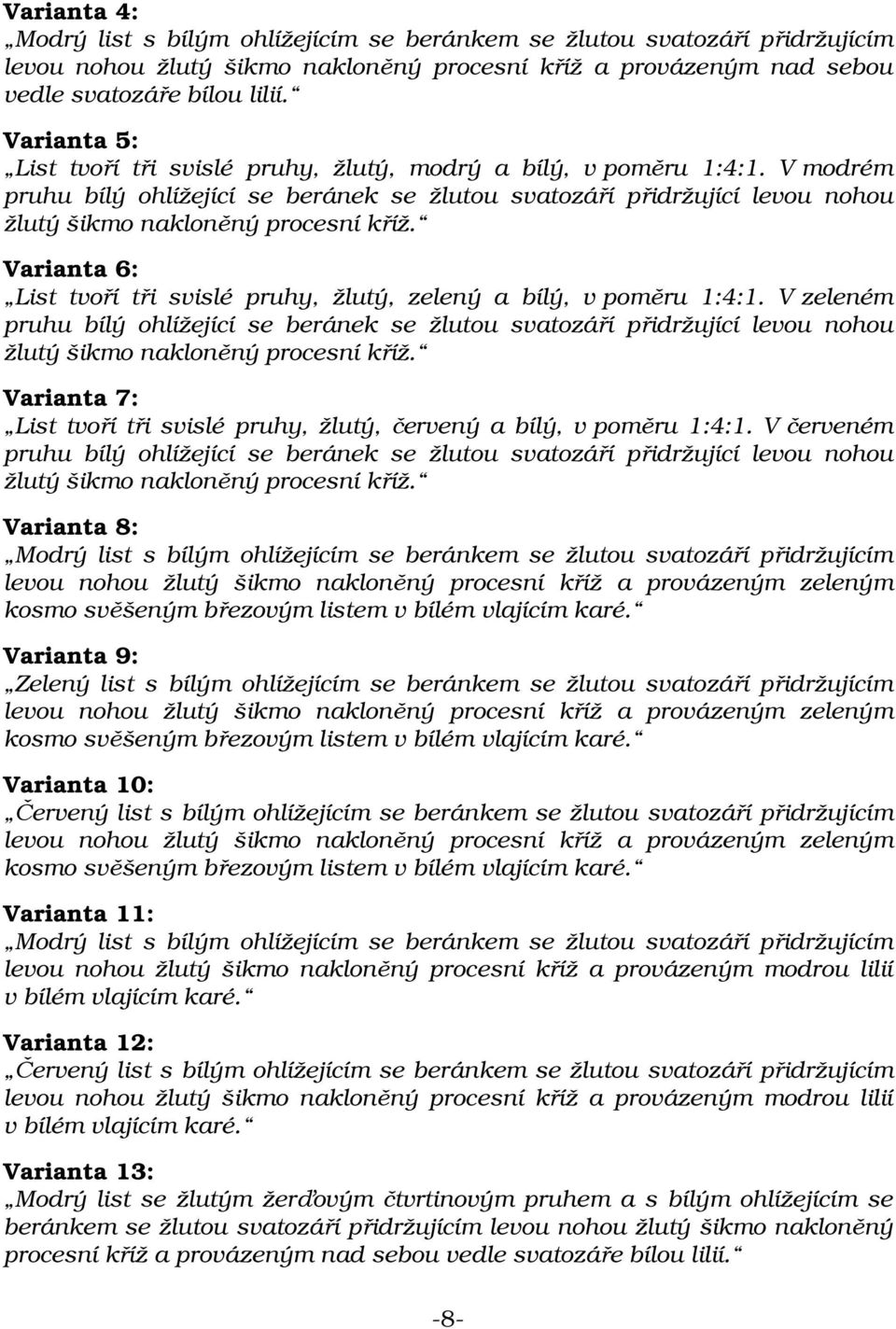 Varianta 6: List tvoří tři svislé pruhy, žlutý, zelený a bílý, v poměru 1:4:1.