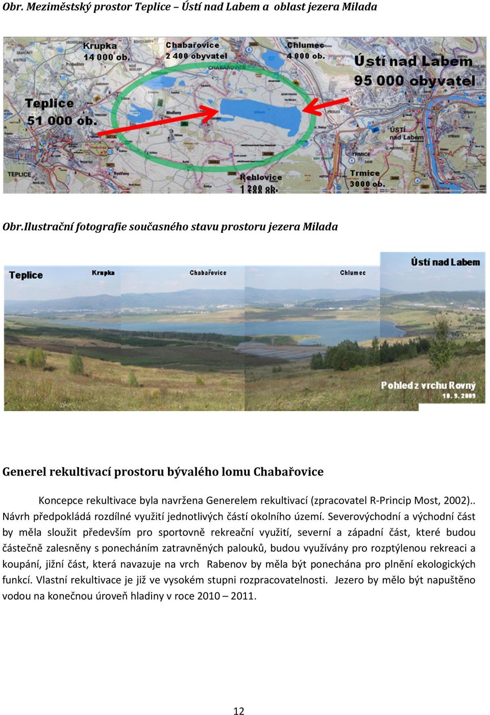 Most, 2002).. Návrh předpokládá rozdílné využití jednotlivých částí okolního území.