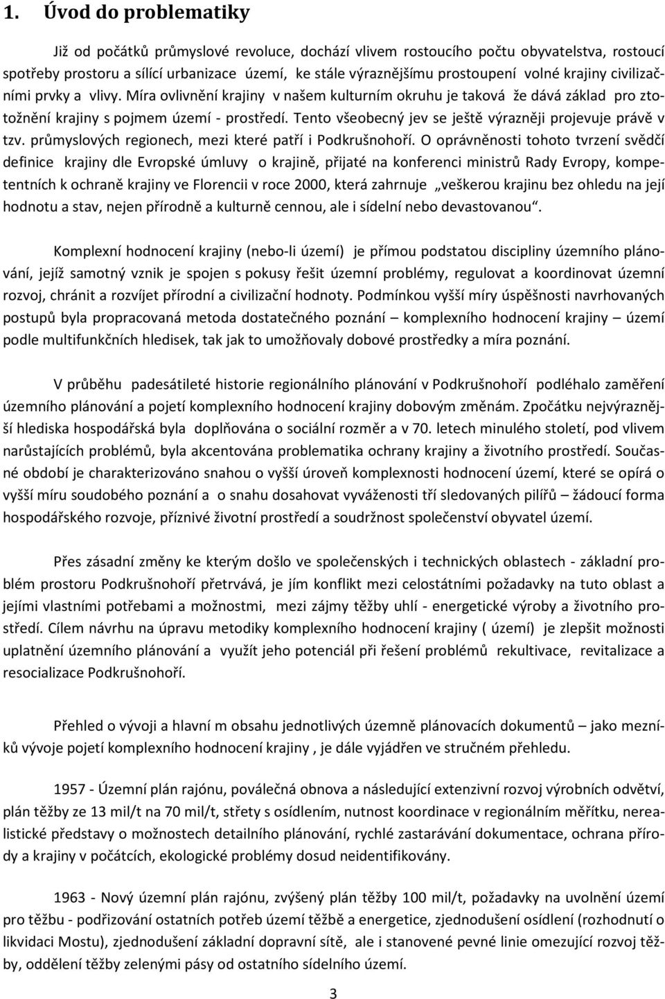 Tento všeobecný jev se ještě výrazněji projevuje právě v tzv. průmyslových regionech, mezi které patří i Podkrušnohoří.