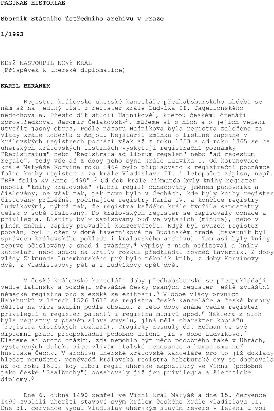 Přesto dík studii Hajnikově 1, kterou českému čtenáři zprostředkoval Jaromír Čelakovský 2, můžeme si o nich a o jejich vedení utvořit jasný obraz.