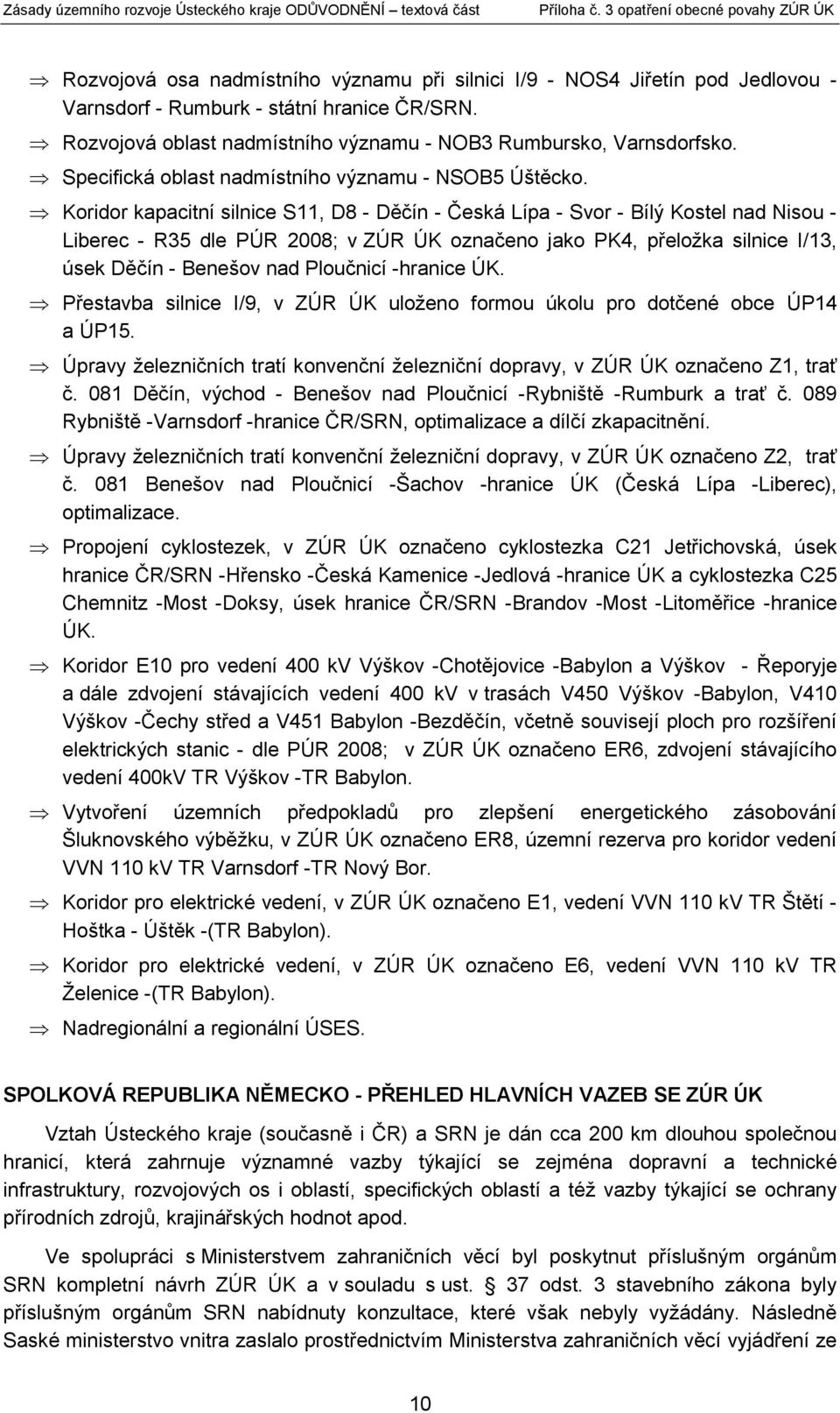 Koridor kapacitní silnice S11, D8 - Děčín - Česká Lípa - Svor - Bílý Kostel nad Nisou - Liberec - R35 dle PÚR 2008; v ZÚR ÚK označeno jako PK4, přeložka silnice I/13, úsek Děčín - Benešov nad