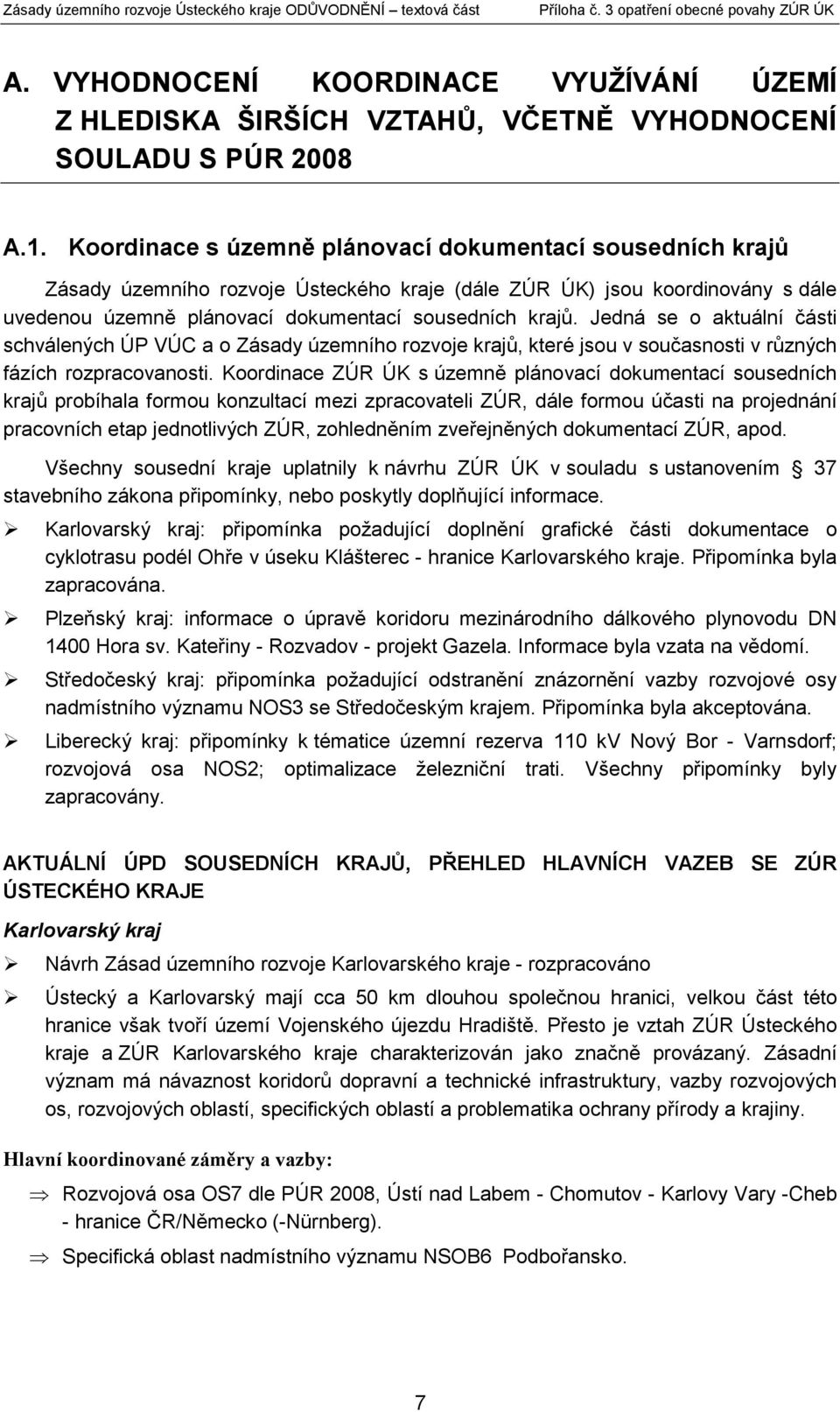 Jedná se o aktuální části schválených ÚP VÚC a o Zásady územního rozvoje krajů, které jsou v současnosti v různých fázích rozpracovanosti.