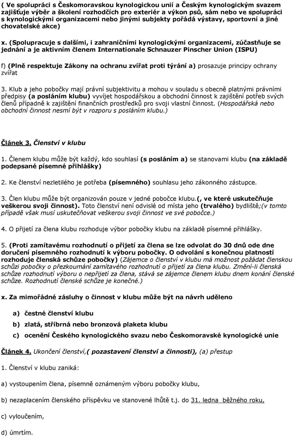 (Spolupracuje s dalšími, i zahraničními kynologickými organizacemi, zúčastňuje se jednání a je aktivním členem Internationale Schnauzer Pinscher Union (ISPU) f) (Plně respektuje Zákony na ochranu