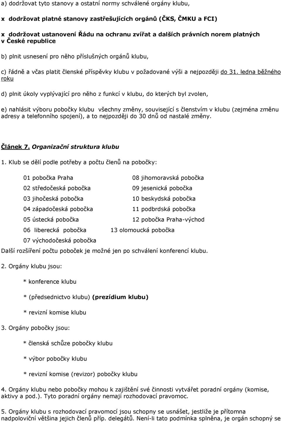 ledna běžného roku d) plnit úkoly vyplývající pro něho z funkcí v klubu, do kterých byl zvolen, e) nahlásit výboru pobočky klubu všechny změny, související s členstvím v klubu (zejména změnu adresy a