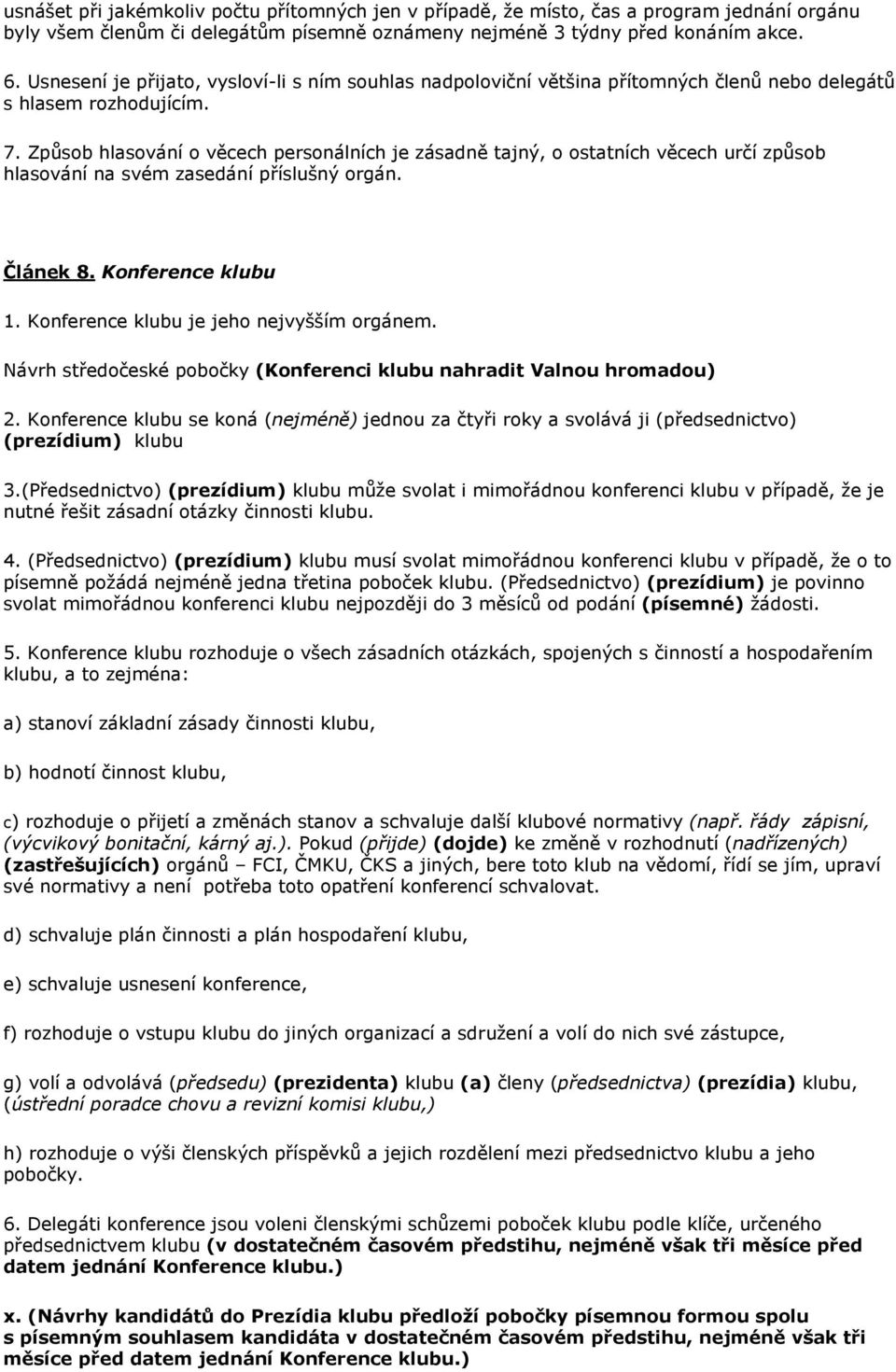 Způsob hlasování o věcech personálních je zásadně tajný, o ostatních věcech určí způsob hlasování na svém zasedání příslušný orgán. Článek 8. Konference klubu 1.