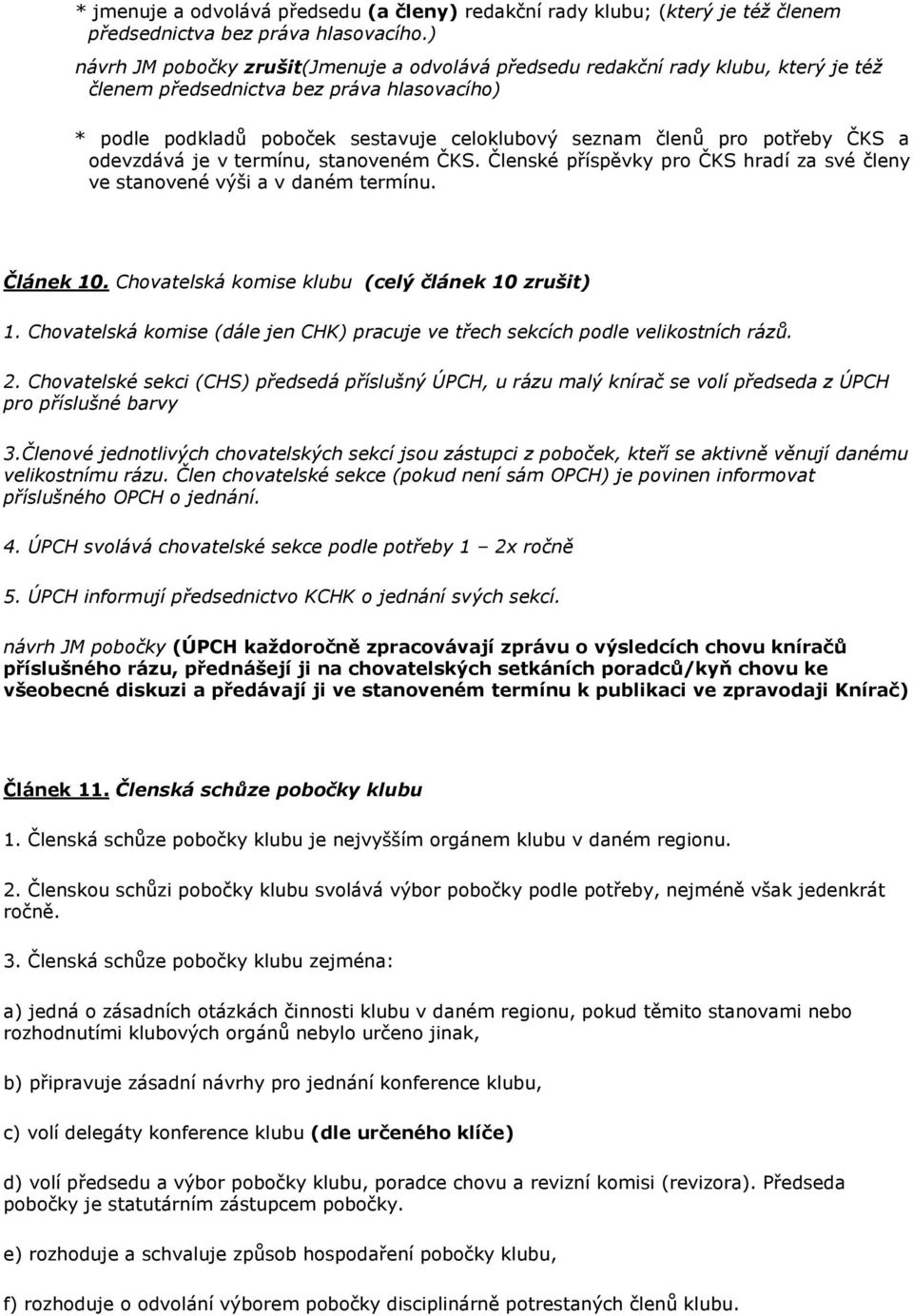 potřeby ČKS a odevzdává je v termínu, stanoveném ČKS. Členské příspěvky pro ČKS hradí za své členy ve stanovené výši a v daném termínu. Článek 10. Chovatelská komise klubu (celý článek 10 zrušit) 1.
