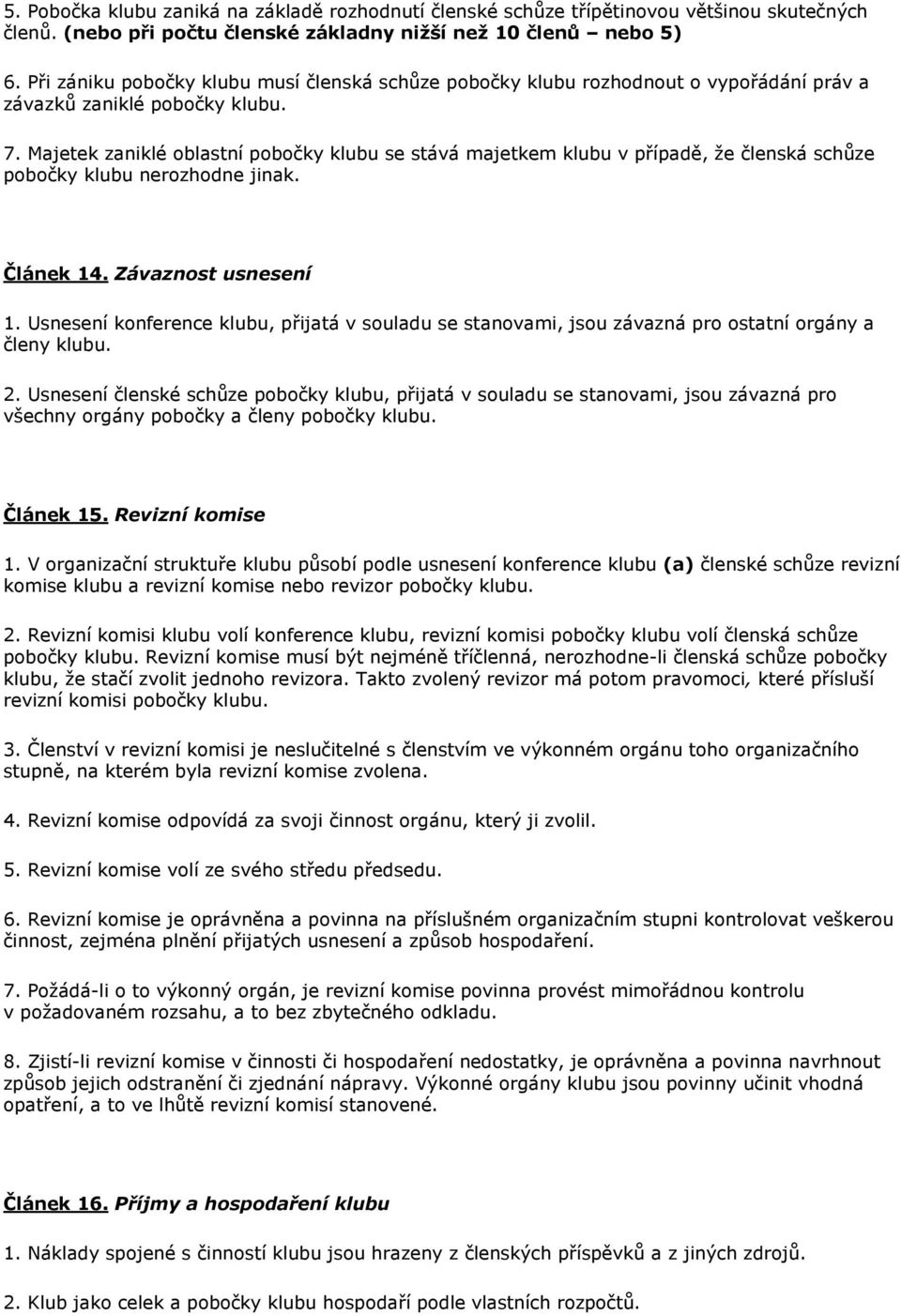 Majetek zaniklé oblastní pobočky klubu se stává majetkem klubu v případě, že členská schůze pobočky klubu nerozhodne jinak. Článek 14. Závaznost usnesení 1.