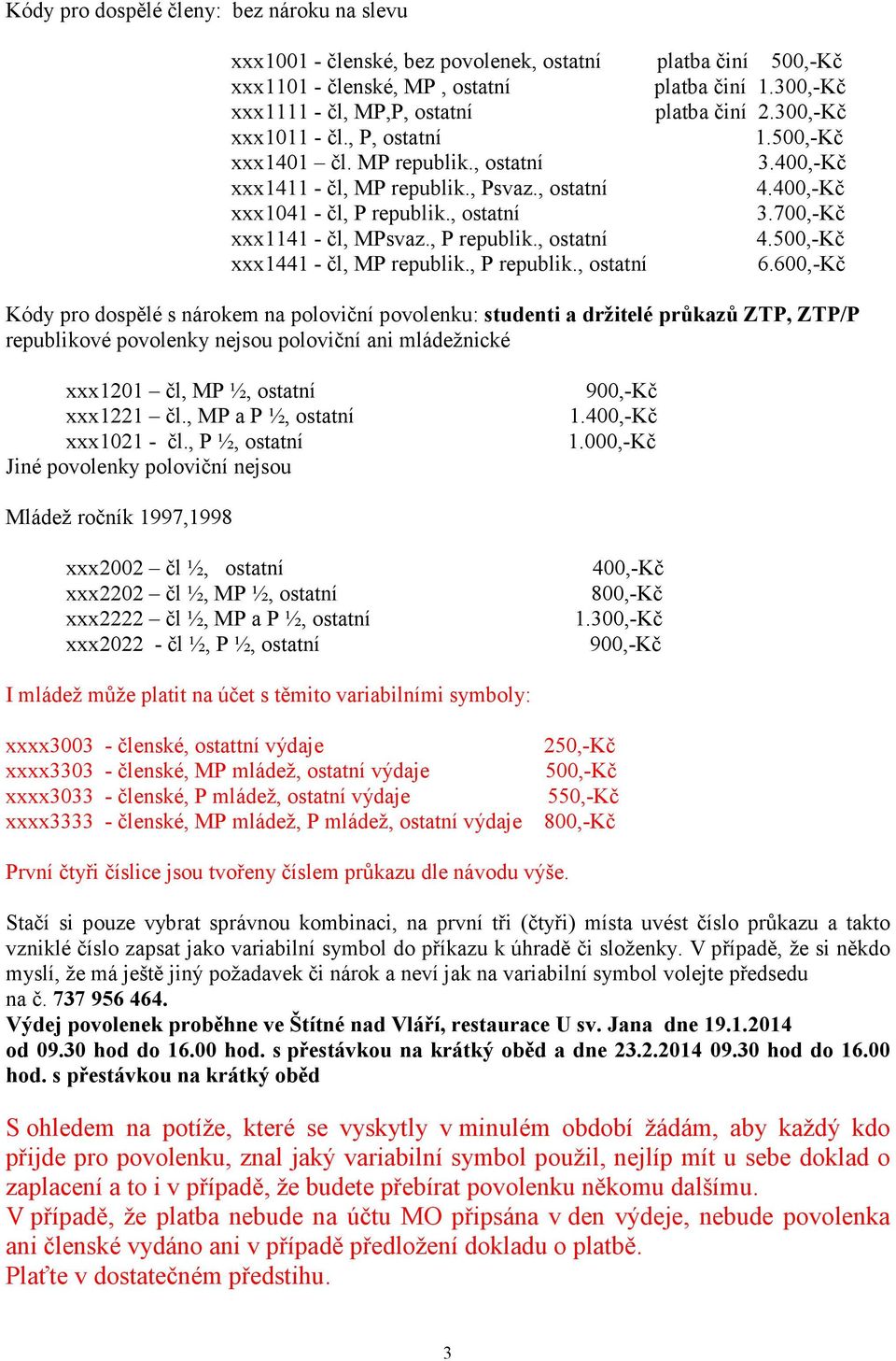 400,-Kč xxx1041 - čl, P republik., ostatní 3.700,-Kč xxx1141 - čl, MPsvaz., P republik., ostatní 4.500,-Kč xxx1441 - čl, MP republik., P republik., ostatní 6.