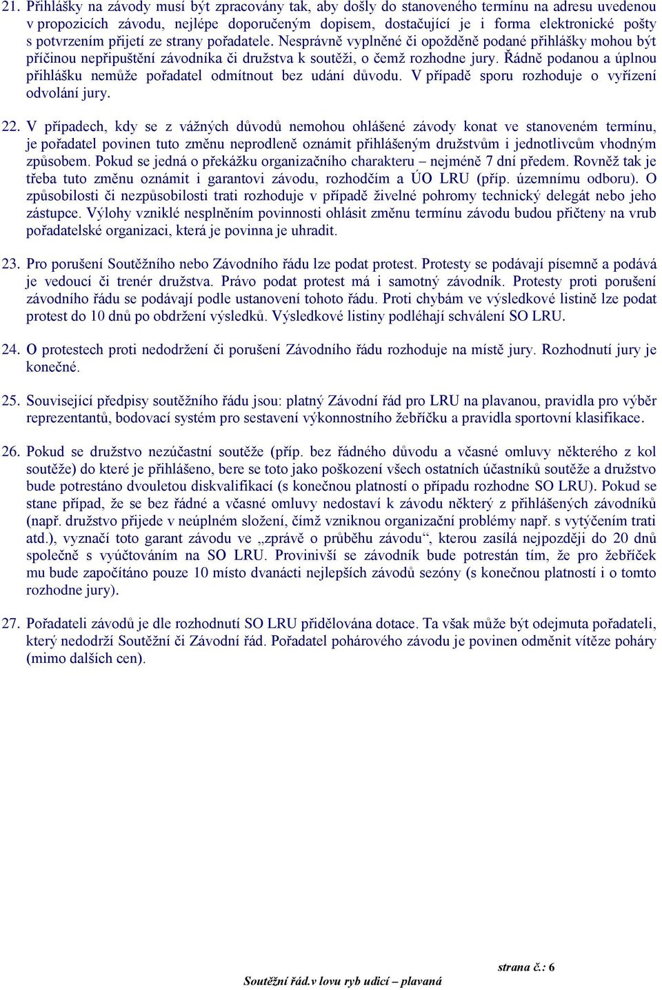 Řádně podanou a úplnou přihlášku nemůže pořadatel odmítnout bez udání důvodu. V případě sporu rozhoduje o vyřízení odvolání jury. 22.