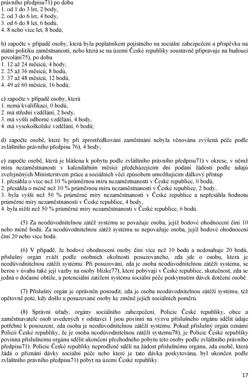 soustavně připravuje na budoucí povolání75), po dobu 1. 12 aţ 24 měsíců, 4 body, 2. 25 aţ 36 měsíců, 8 bodů, 3. 37 aţ 48 měsíců, 12 bodů, 4.