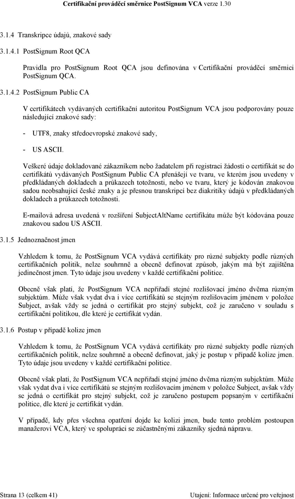 dokladech a průkazech totožnosti, nebo ve tvaru, který je kódován znakovou sadou neobsahující české znaky a je přesnou transkripcí bez diakritiky údajů v předkládaných dokladech a průkazech