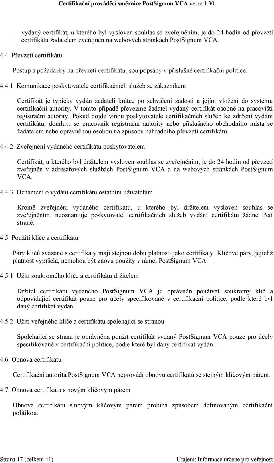 V tomto případě převezme žadatel vydaný certifikát osobně na pracovišti registrační autority.