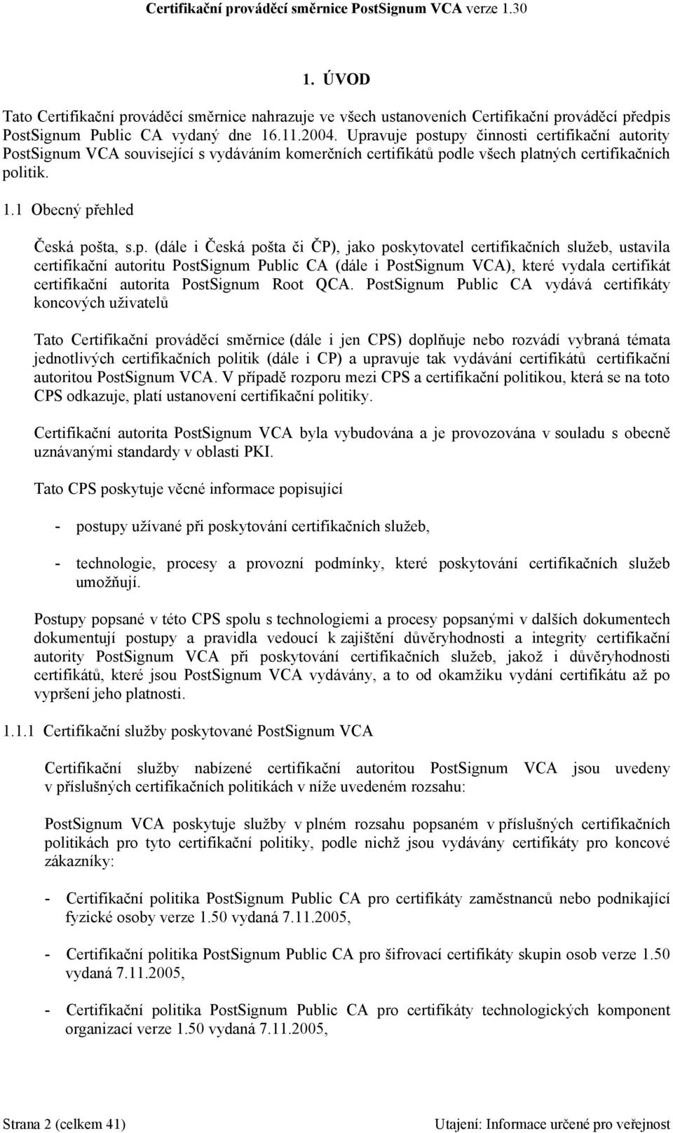 Česká pošta či ČP), jako poskytovatel certifikačních služeb, ustavila certifikační autoritu PostSignum Public CA (dále i PostSignum VCA), které vydala certifikát certifikační autorita PostSignum Root