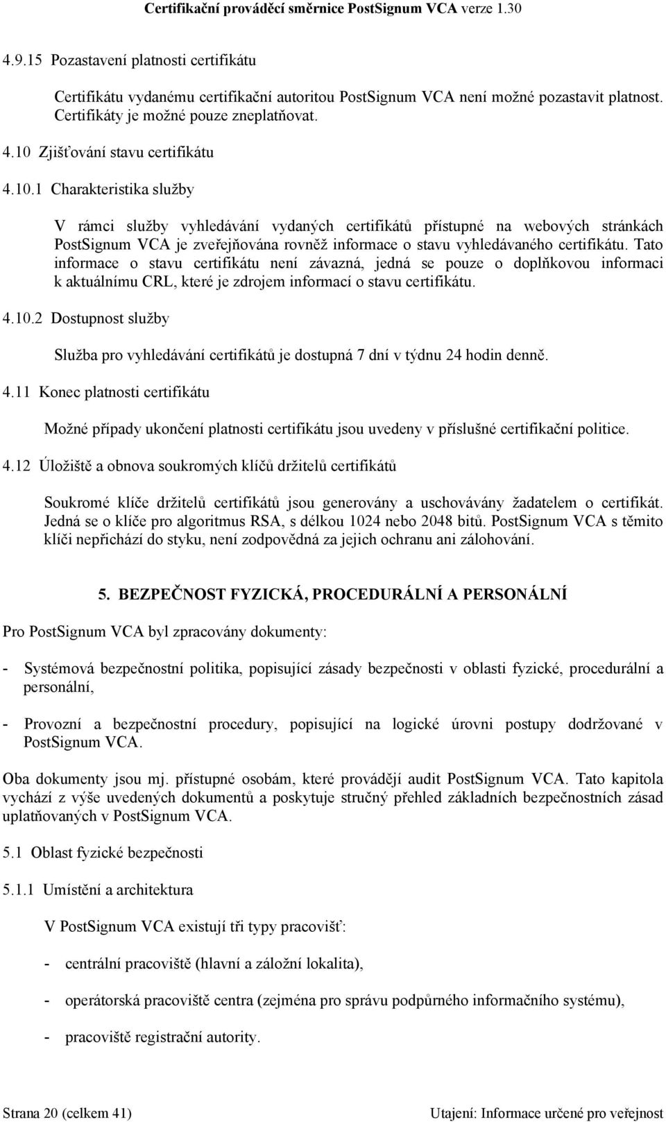 Tato informace o stavu certifikátu není závazná, jedná se pouze o doplňkovou informaci k aktuálnímu CRL, které je zdrojem informací o stavu certifikátu. 4.10.