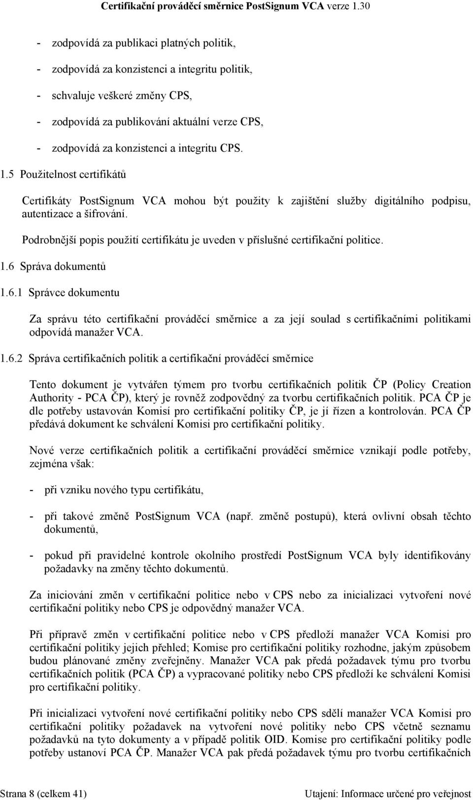 Podrobnější popis použití certifikátu je uveden v příslušné certifikační politice. 1.6 