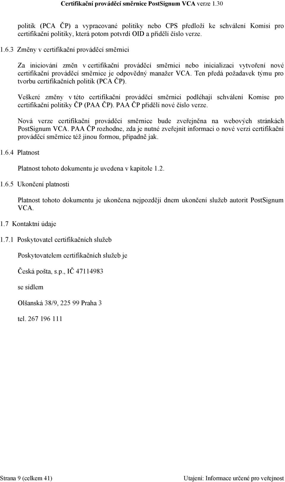 Ten předá požadavek týmu pro tvorbu certifikačních politik (PCA ČP). Veškeré změny v této certifikační prováděcí směrnici podléhají schválení Komise pro certifikační politiky ČP (PAA ČP).