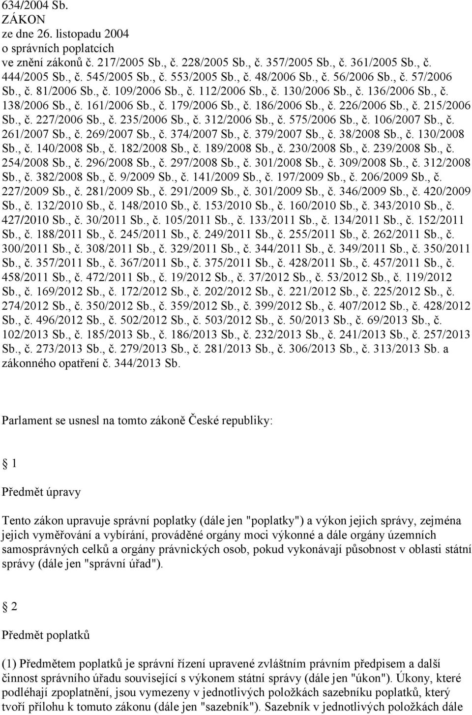 , č. 226/2006 Sb., č. 215/2006 Sb., č. 227/2006 Sb., č. 235/2006 Sb., č. 312/2006 Sb., č. 575/2006 Sb., č. 106/2007 Sb., č. 261/2007 Sb., č. 269/2007 Sb., č. 374/2007 Sb., č. 379/2007 Sb., č. 38/2008 Sb.