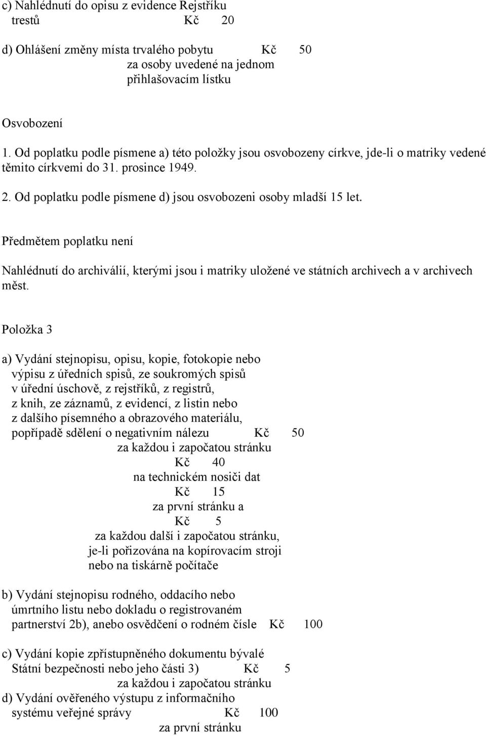 Předmětem poplatku není Nahlédnutí do archiválií, kterými jsou i matriky uložené ve státních archivech a v archivech měst.