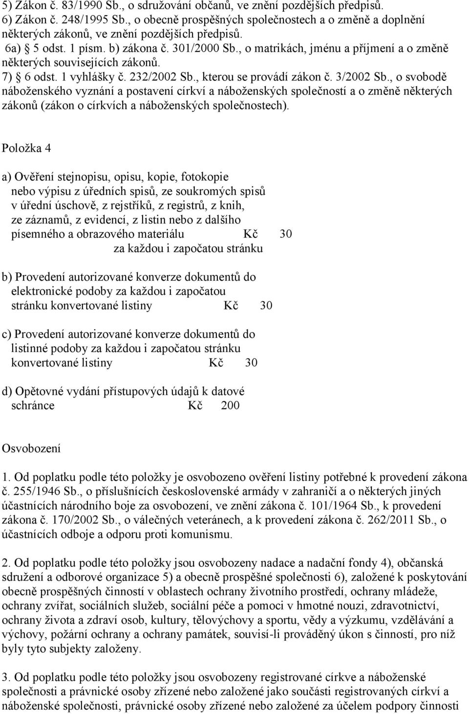 , o matrikách, jménu a příjmení a o změně některých souvisejících zákonů. 7) 6 odst. 1 vyhlášky č. 232/2002 Sb., kterou se provádí zákon č. 3/2002 Sb.