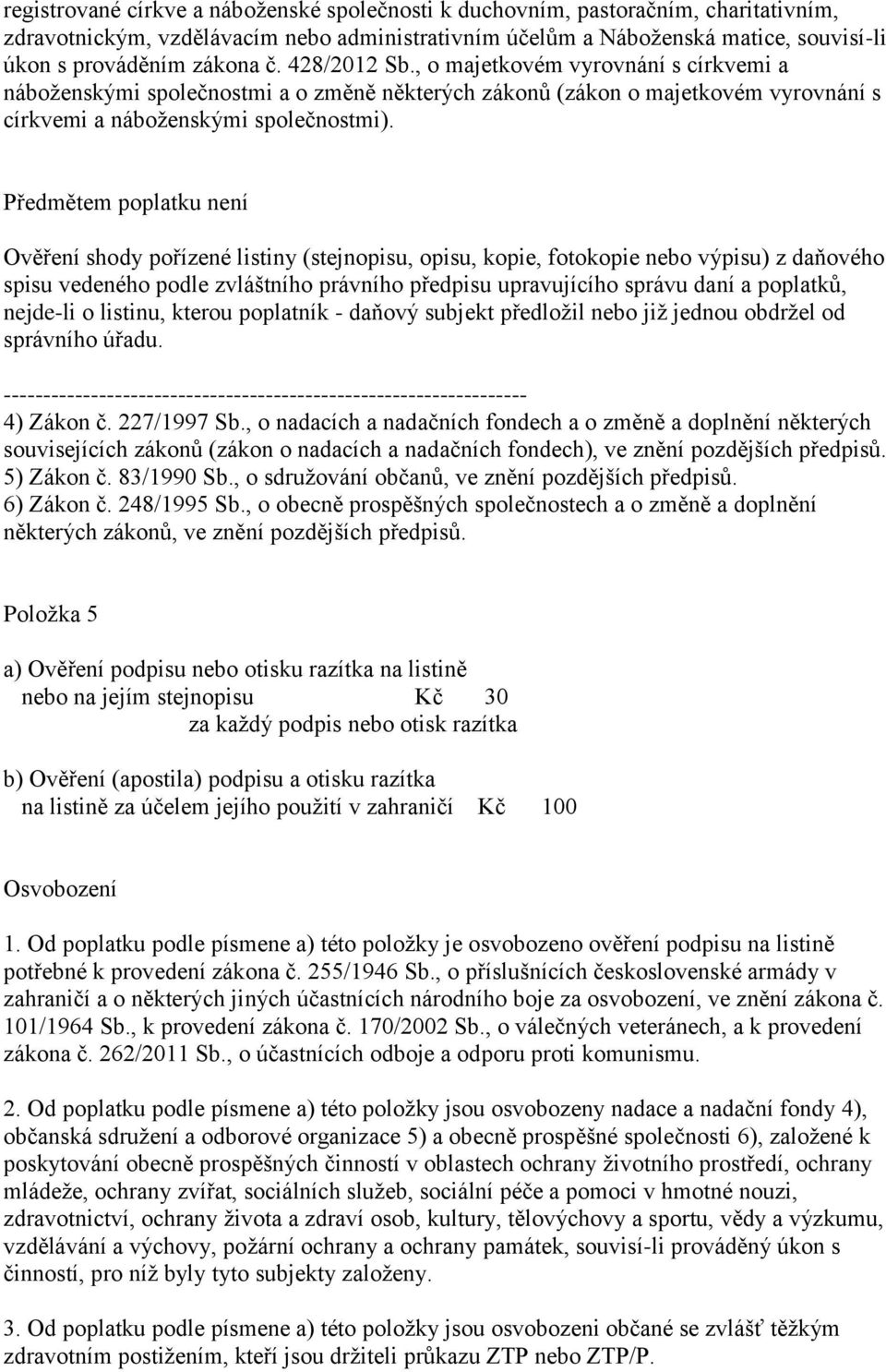 Předmětem poplatku není Ověření shody pořízené listiny (stejnopisu, opisu, kopie, fotokopie nebo výpisu) z daňového spisu vedeného podle zvláštního právního předpisu upravujícího správu daní a