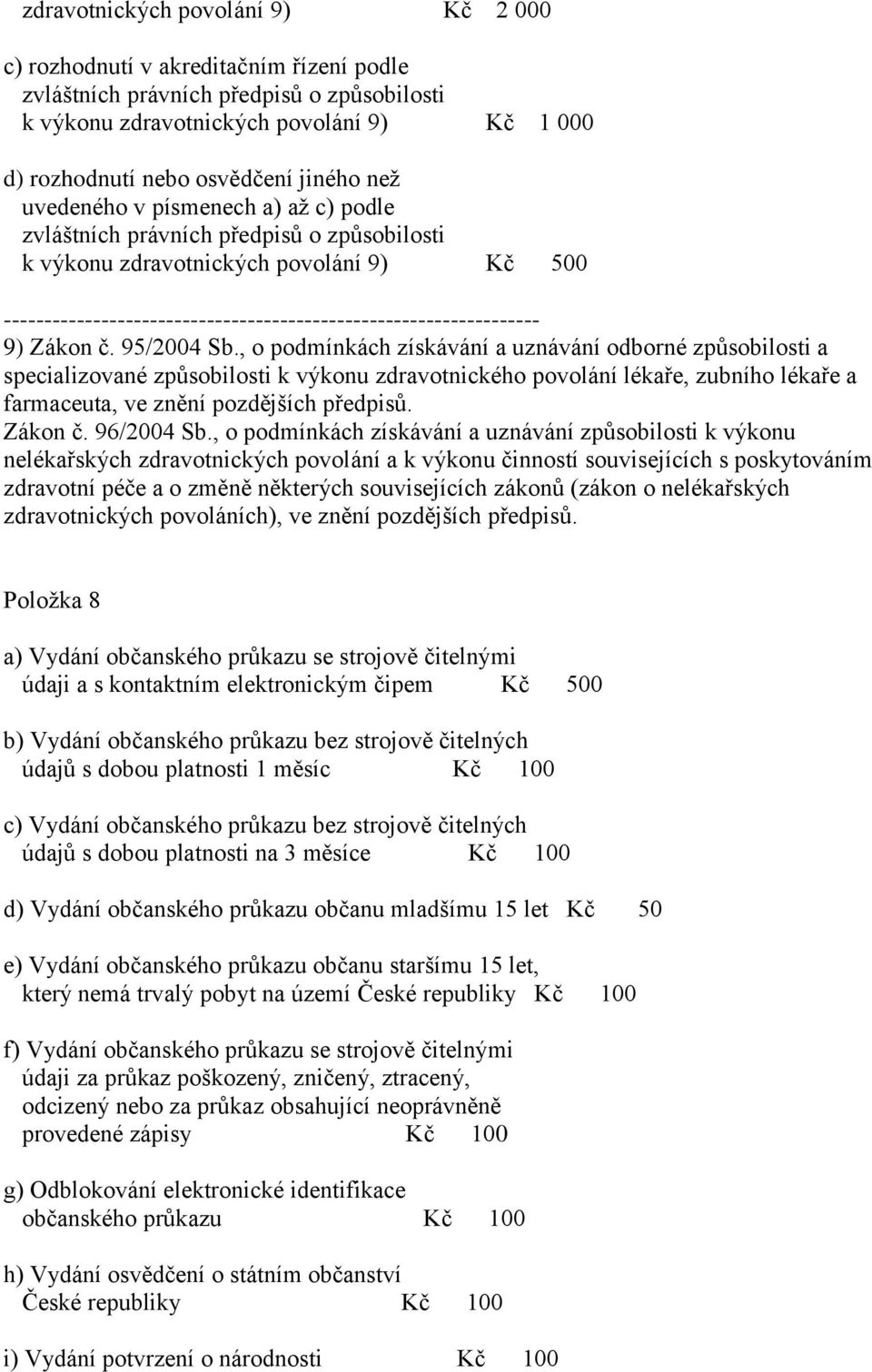 , o podmínkách získávání a uznávání odborné způsobilosti a specializované způsobilosti k výkonu zdravotnického povolání lékaře, zubního lékaře a farmaceuta, ve znění pozdějších předpisů. Zákon č.