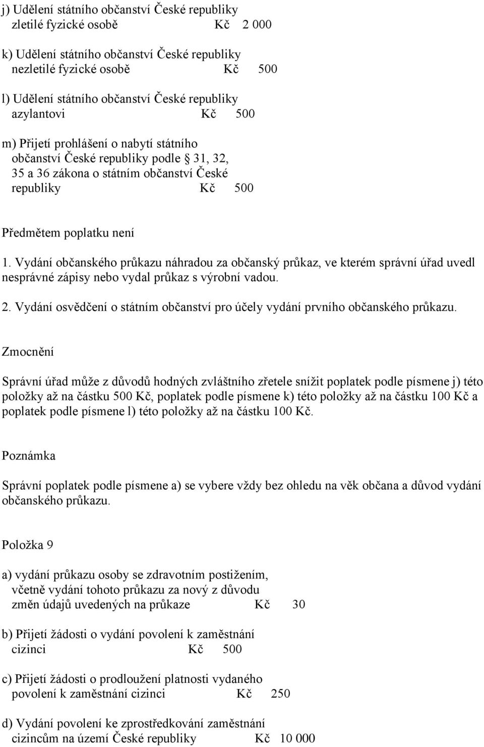 Vydání občanského průkazu náhradou za občanský průkaz, ve kterém správní úřad uvedl nesprávné zápisy nebo vydal průkaz s výrobní vadou. 2.