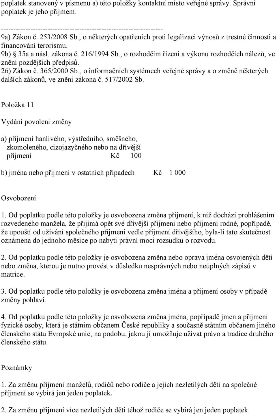 , o rozhodčím řízení a výkonu rozhodčích nálezů, ve znění pozdějších předpisů. 26) Zákon č. 365/2000 Sb., o informačních systémech veřejné správy a o změně některých dalších zákonů, ve znění zákona č.