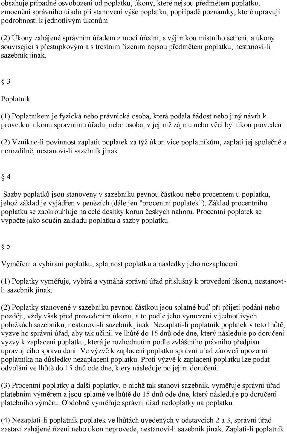 3 Poplatník (1) Poplatníkem je fyzická nebo právnická osoba, která podala žádost nebo jiný návrh k provedení úkonu správnímu úřadu, nebo osoba, v jejímž zájmu nebo věci byl úkon proveden.