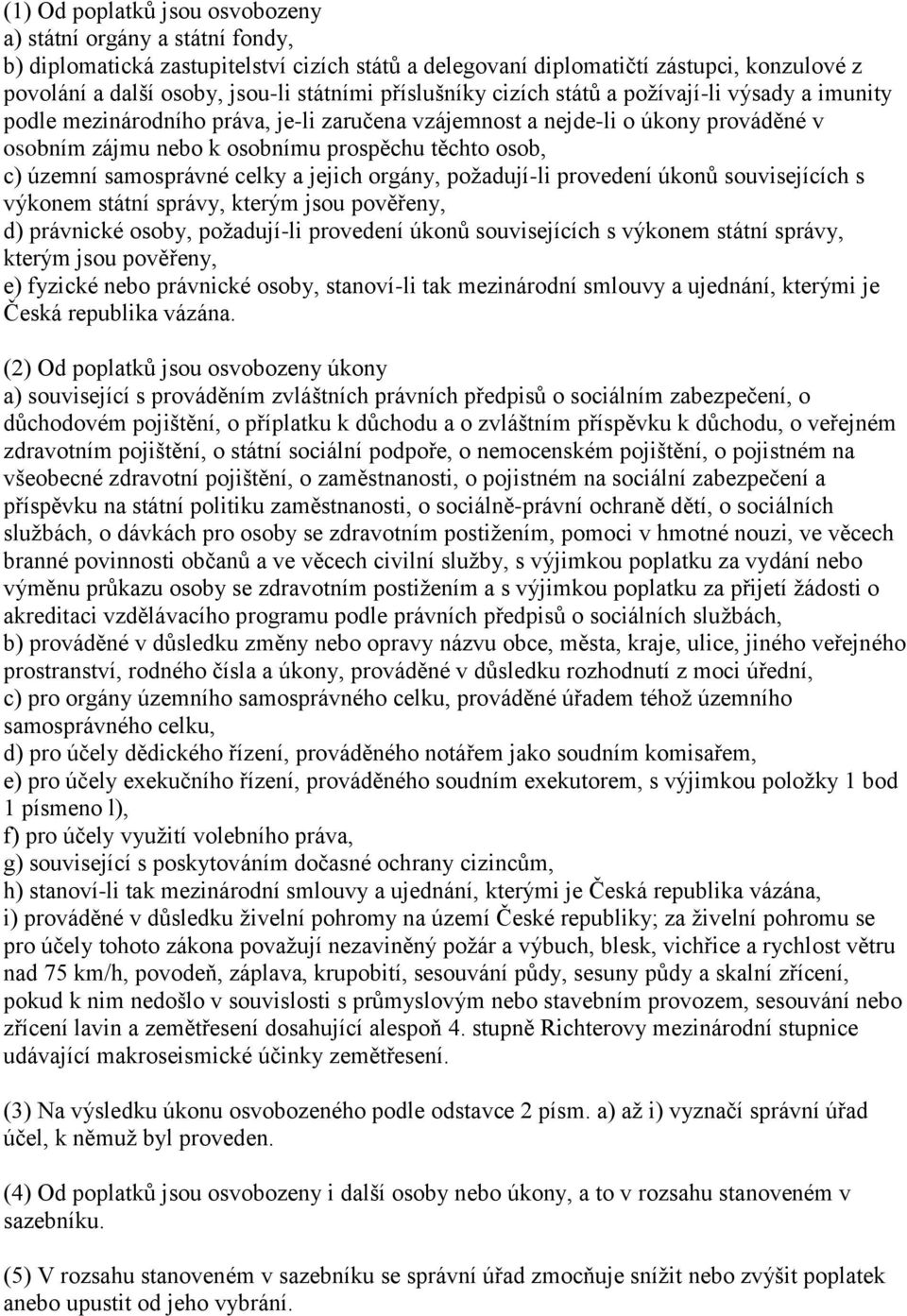 územní samosprávné celky a jejich orgány, požadují-li provedení úkonů souvisejících s výkonem státní správy, kterým jsou pověřeny, d) právnické osoby, požadují-li provedení úkonů souvisejících s