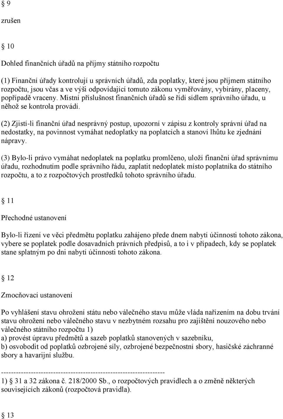 (2) Zjistí-li finanční úřad nesprávný postup, upozorní v zápisu z kontroly správní úřad na nedostatky, na povinnost vymáhat nedoplatky na poplatcích a stanoví lhůtu ke zjednání nápravy.