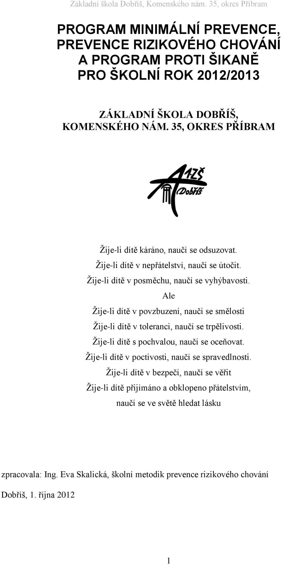 Ale Žije-li dítě v povzbuzení, naučí se smělosti Žije-li dítě v toleranci, naučí se trpělivosti. Žije-li dítě s pochvalou, naučí se oceňovat.