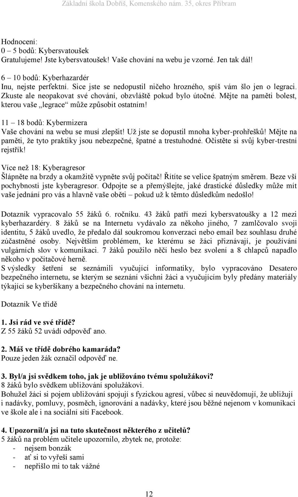 11 18 bodů: Kybermizera Vaše chování na webu se musí zlepšit! Už jste se dopustil mnoha kyber-prohřešků! Mějte na paměti, že tyto praktiky jsou nebezpečné, špatné a trestuhodné.