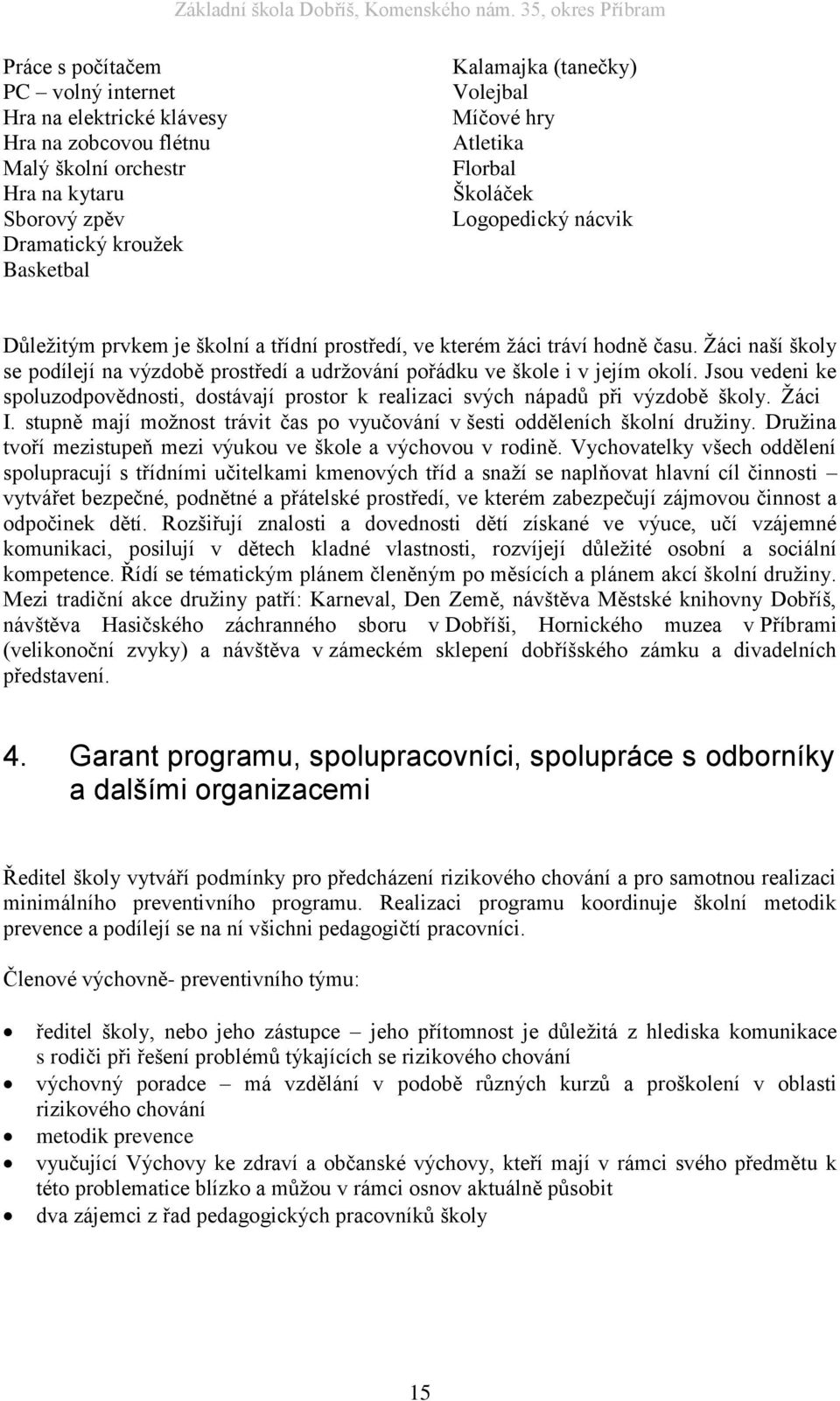 Žáci naší školy se podílejí na výzdobě prostředí a udržování pořádku ve škole i v jejím okolí. Jsou vedeni ke spoluzodpovědnosti, dostávají prostor k realizaci svých nápadů při výzdobě školy. Žáci I.