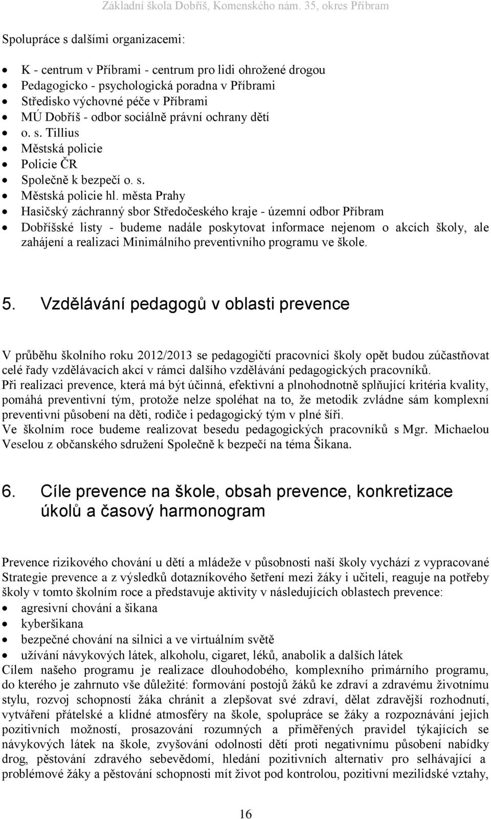 dětí o. s. Tillius Městská policie Policie ČR Společně k bezpečí o. s. Městská policie hl.