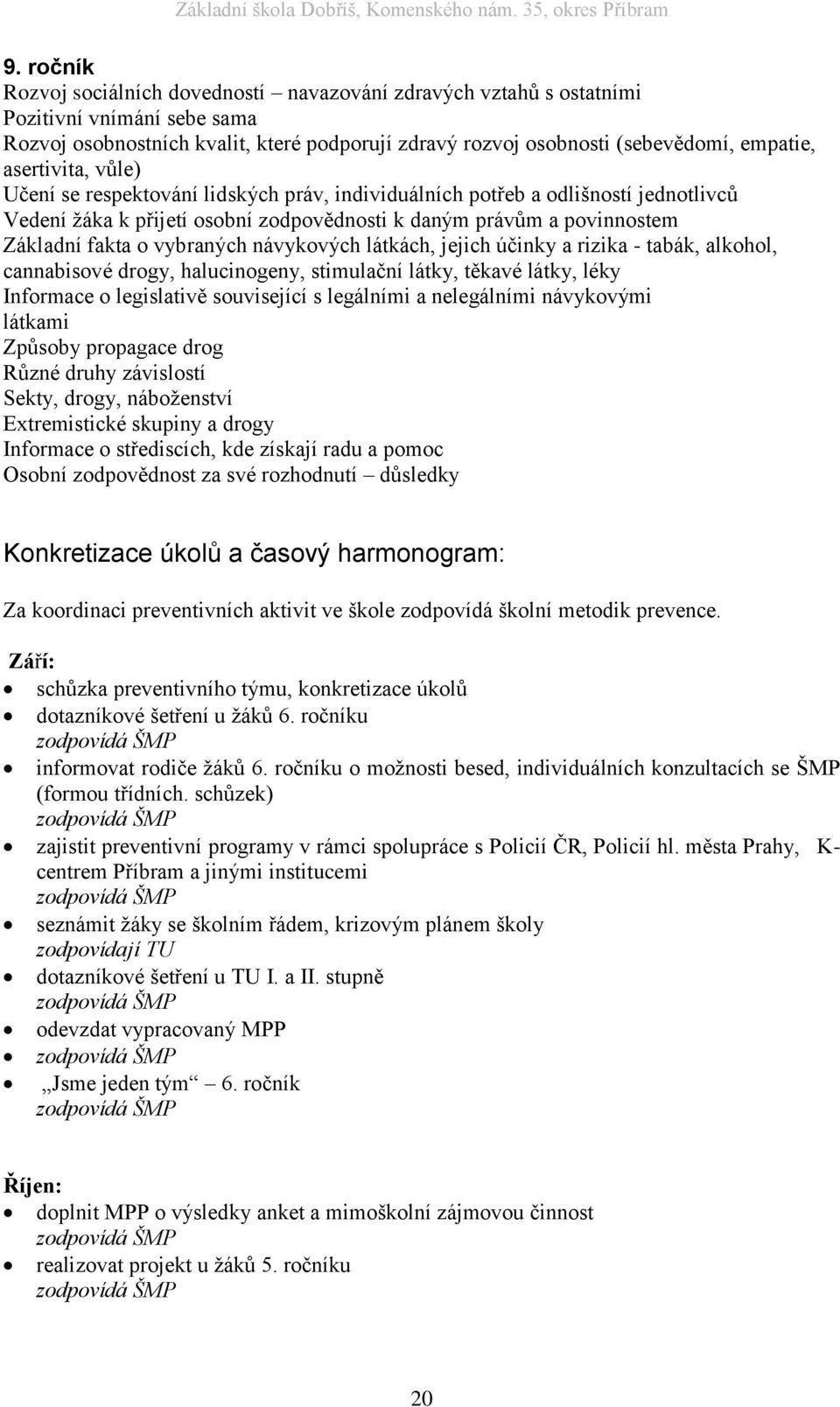 vybraných návykových látkách, jejich účinky a rizika - tabák, alkohol, cannabisové drogy, halucinogeny, stimulační látky, těkavé látky, léky Informace o legislativě související s legálními a