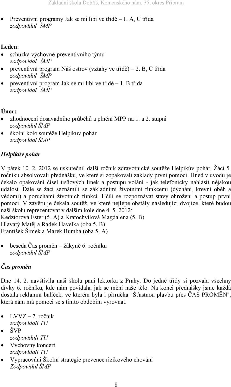 Žáci 5. ročníku absolvovali přednášku, ve které si zopakovali základy první pomoci. Hned v úvodu je čekalo opakování čísel tísňových linek a postupu volání - jak telefonicky nahlásit nějakou událost.