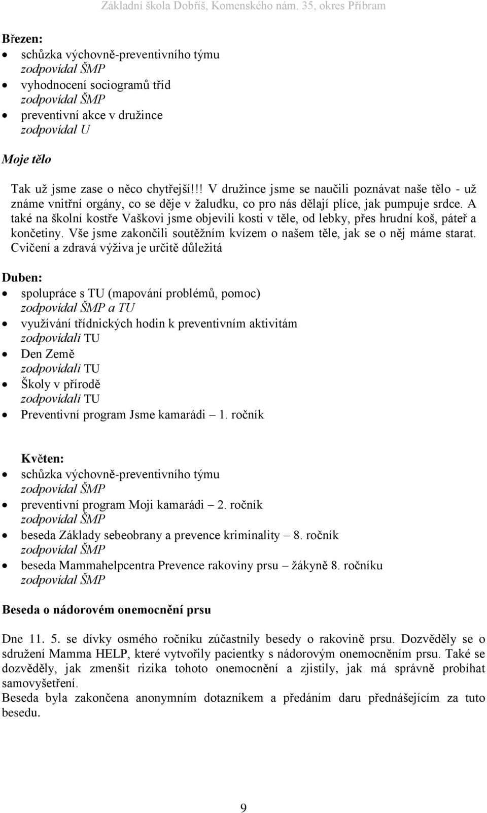 A také na školní kostře Vaškovi jsme objevili kosti v těle, od lebky, přes hrudní koš, páteř a končetiny. Vše jsme zakončili soutěžním kvízem o našem těle, jak se o něj máme starat.