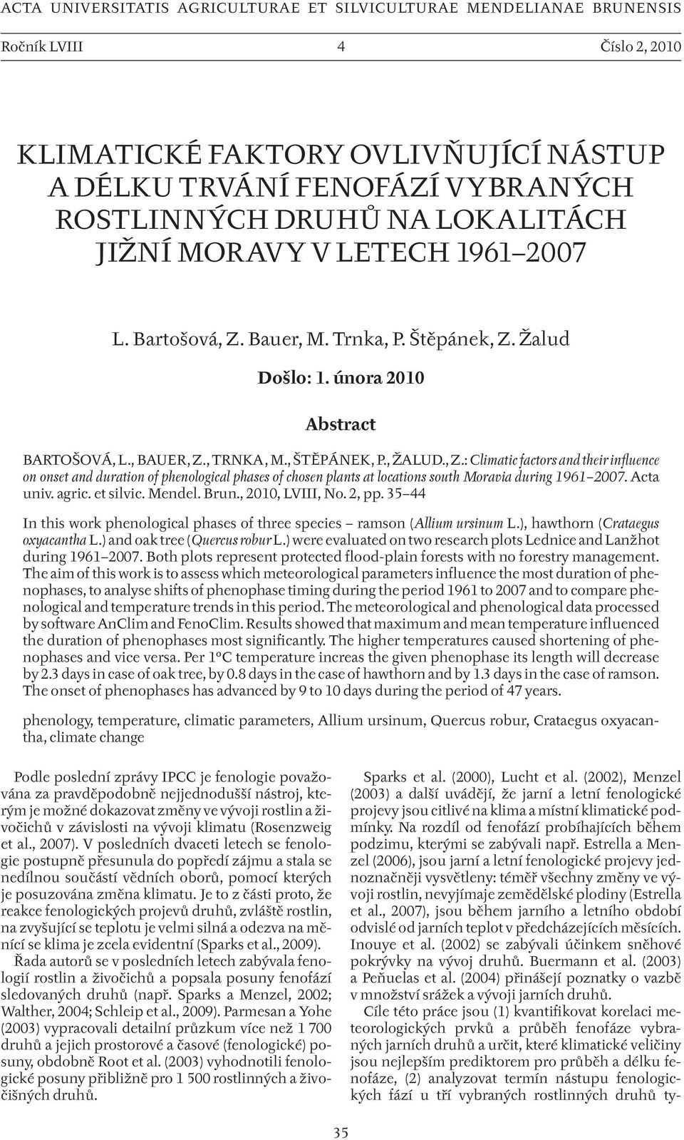 Bauer, M. Trnka, P. Štěpánek, Z. Žalud Došlo: 1. února 2010 Abstract BARTOŠOVÁ, L., BAUER, Z., TRNKA, M., ŠTĚPÁNEK, P., ŽALUD., Z.: Climatic factors and their influence on onset and duration of phenological phases of chosen plants at locations south Moravia during 1961 2007.