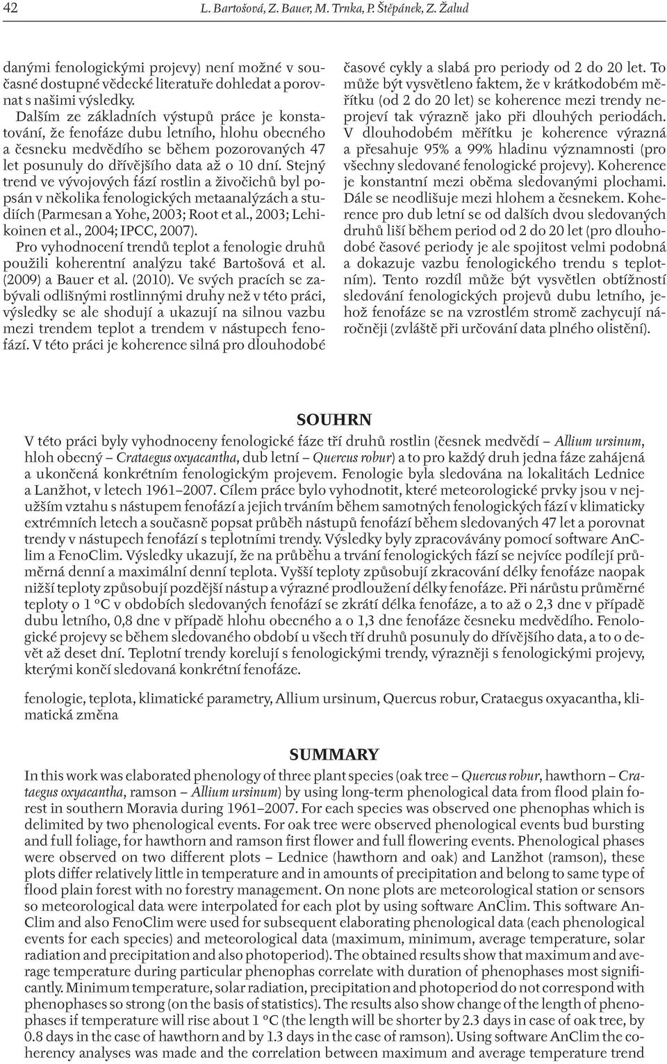 Stejný trend ve vývojových fází rostlin a živočichů byl popsán v několika fenologických metaanalýzách a studiích (Parmesan a Yohe, 2003; Root et al., 2003; Lehikoinen et al., 2004; IPCC, 2007).