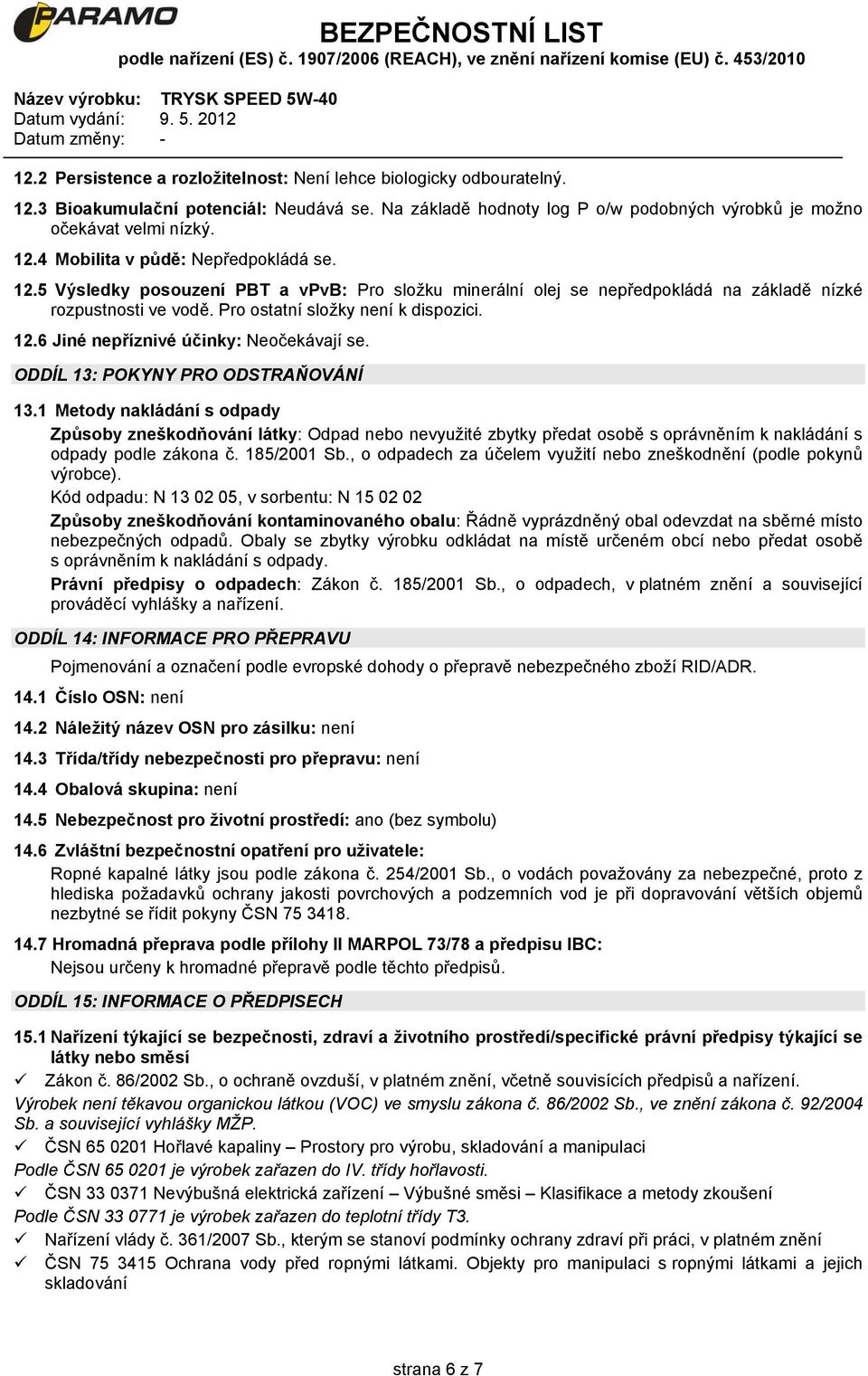 ODDÍL 13: POKYNY PRO ODSTRAŇOVÁNÍ 13.1 Metody nakládání s odpady Způsoby zneškodňování látky: Odpad nebo nevyužité zbytky předat osobě s oprávněním k nakládání s odpady podle zákona č. 185/2001 Sb.