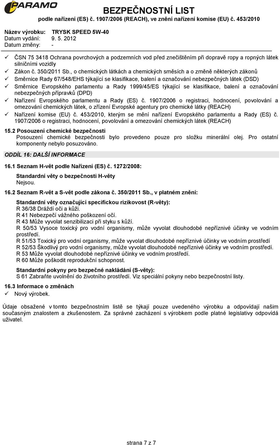 Rady 1999/45/ES týkající se klasifikace, balení a označování nebezpečných přípravků (DPD) Nařízení Evropského parlamentu a Rady (ES) č.