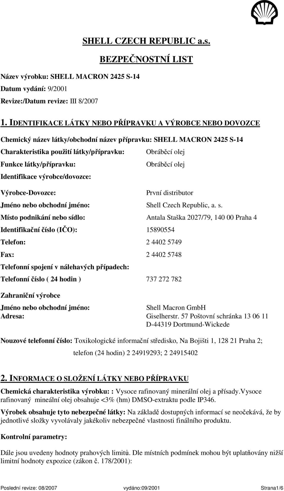 Identifikace výrobce/dovozce: Výrobce-Dovozce: Obráběcí olej Obráběcí olej První distributor Jméno nebo obchodní jméno: Shell Czech Republic, a. s.