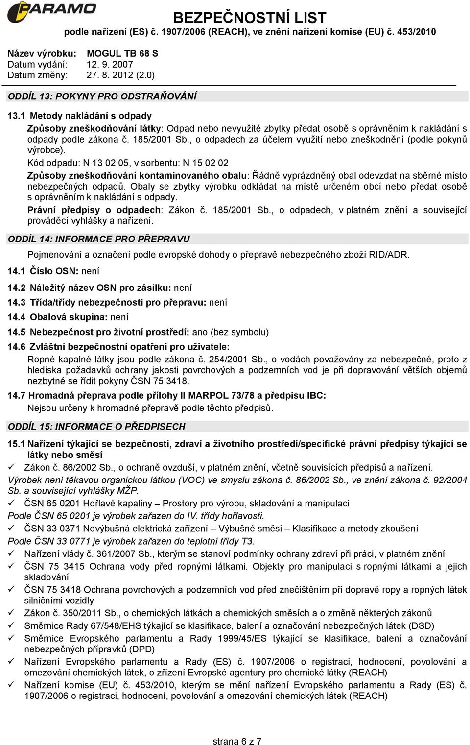 Kód odpadu: N 13 02 05, v sorbentu: N 15 02 02 Způsoby zneškodňování kontaminovaného obalu: Řádně vyprázdněný obal odevzdat na sběrné místo nebezpečných odpadů.