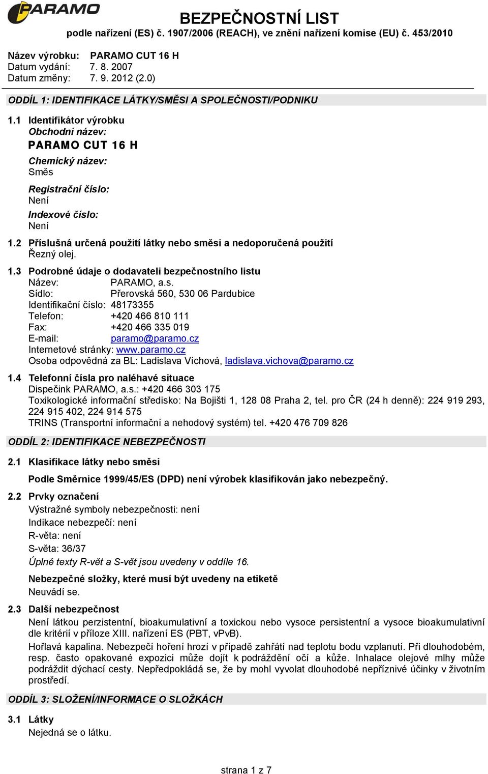 cz Internetové stránky: www.paramo.cz Osoba odpovědná za BL: Ladislava Víchová, ladislava.vichova@paramo.cz 1.4 Telefonní čísla pro naléhavé situace Dispečink PARAMO, a.s.: +420 466 303 175 Toxikologické informační středisko: Na Bojišti 1, 128 08 Praha 2, tel.