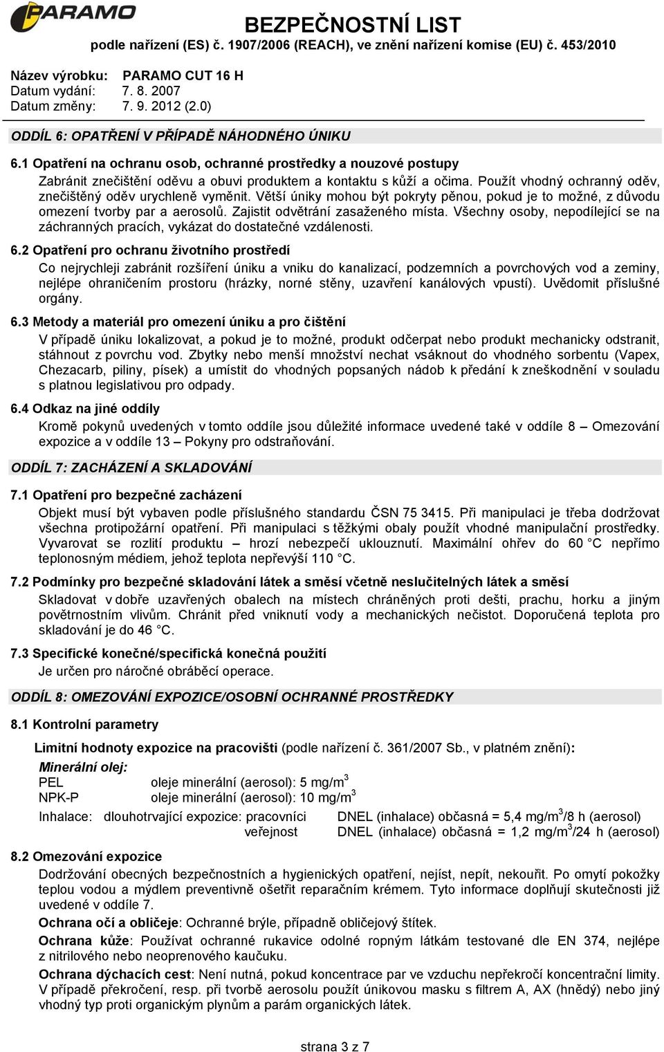 Všechny osoby, nepodílející se na záchranných pracích, vykázat do dostatečné vzdálenosti. 6.